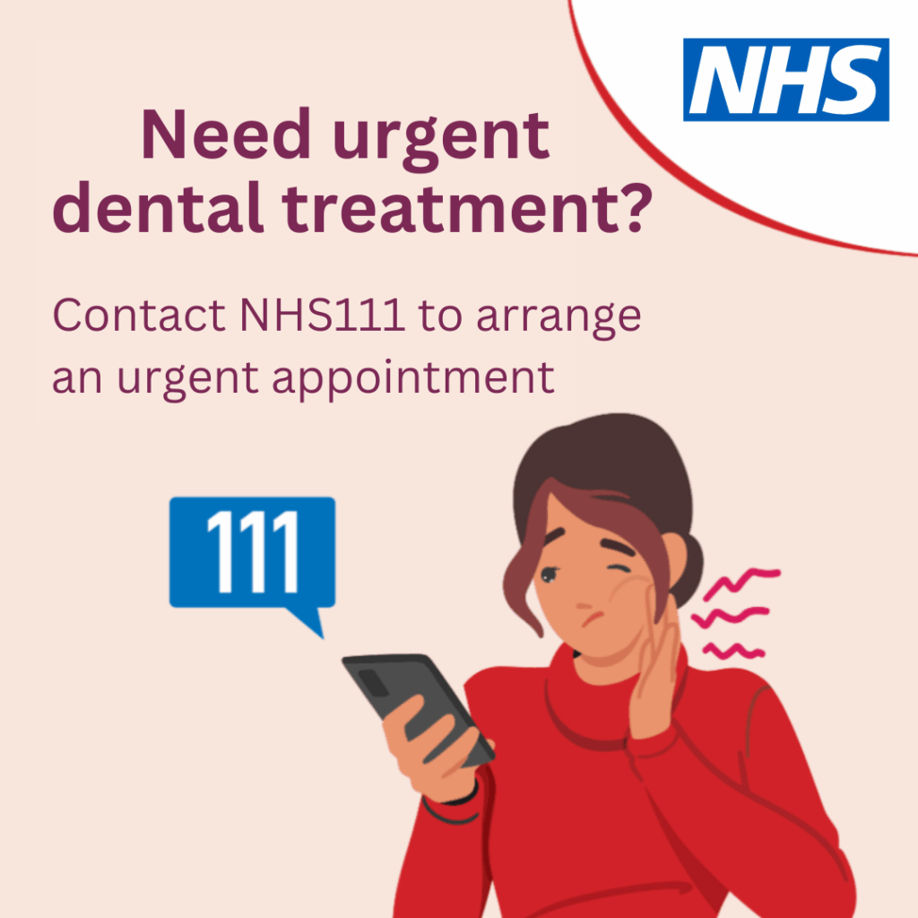 Need urgent dental treatment? Contact NHS111 to arrange an urgent appointment