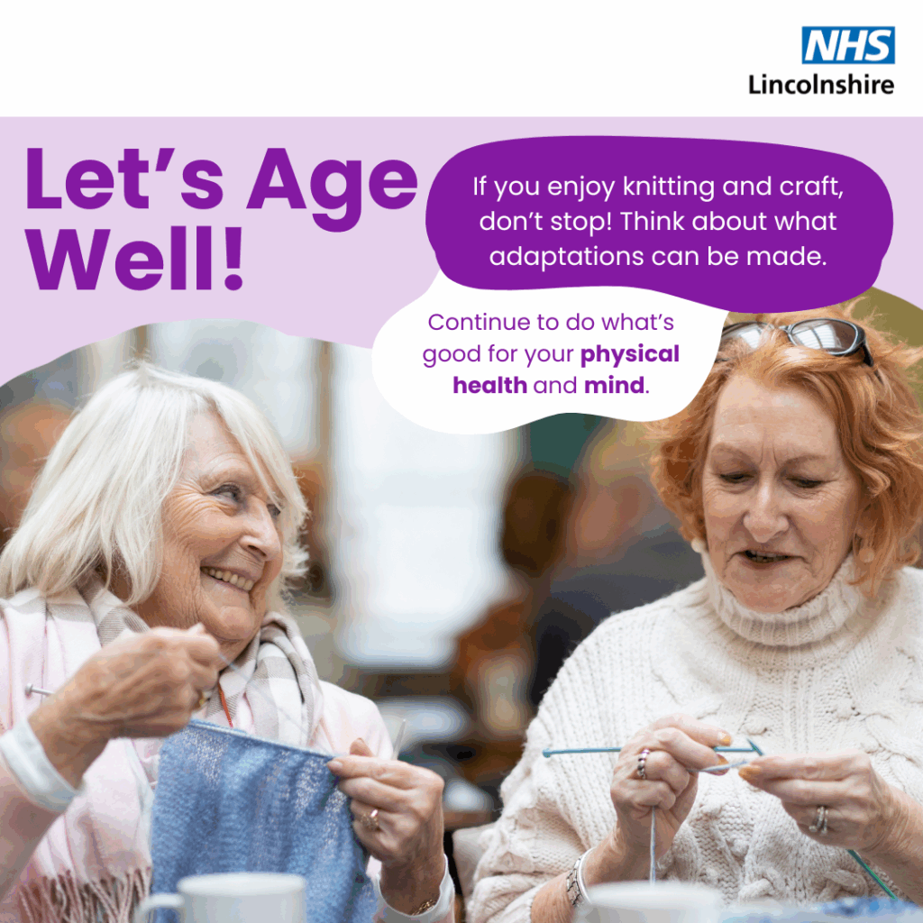 An image of 2 people knitting and text that says "NHS Lincolnshire Let's Age Well! If you enjoy knitting and craft, don't stop! Think about what adaptations can be made. Continue to do what's good for your physical health and mind."